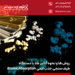 روش ها و نحوه آنالیز طلا با دستگاه طیف سنجی جذب اتمی Atomic Absorption